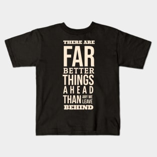 There Are Far Better Things Ahead Than Any We Leave Behind Kids T-Shirt